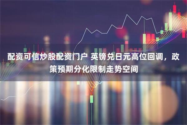 配资可信炒股配资门户 英镑兑日元高位回调，政策预期分化限制走势空间